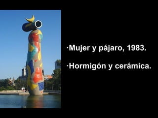 ·Mujer y pájaro, 1983.

·Hormigón y cerámica.
 