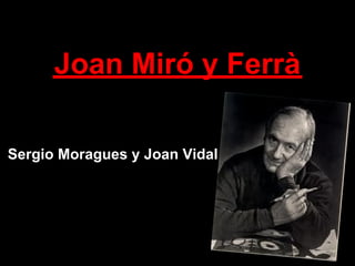 Joan Miró y Ferrà

Sergio Moragues y Joan Vidal
 