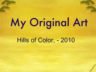 My Original Art Hills of Color, - 2010 