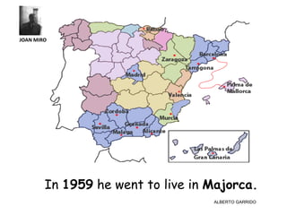 JOAN MIRO




        In 1959 he went to live in Majorca.
                                   ALBERTO GARRIDO
 