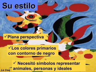 Los colores primarios con contorno de negro  Plana perspectiva Necesitó símbolos representar animales, personas y ideales Su estilo Le Coq   