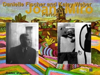 Joan  Miro Prades, el pueblo Danielle Fischer and Kaley Weber Period 3 