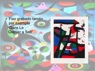 ● Fixo grabado tamén 
por exemplo 
“Dans Le 
Grenier a Selt” 
 