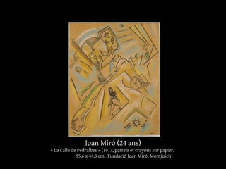 Joan Miró (24 ans)
« La Calle de Pedralbes » (1917, pastels et crayons sur papier,
55,6 x 44,3 cm, Fundació Joan Miró, Montjuich)
 