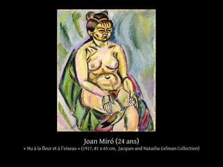 Joan Miró (24 ans)
« Nu à la fleur et à l'oiseau » (1917, 81 x 65 cm, Jacques and Natasha Gelman Collection)
 