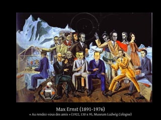 Max Ernst (1891-1976)
« Au rendez-vous des amis » (1922, 130 x 95, Museum Ludwig Cologne)
 