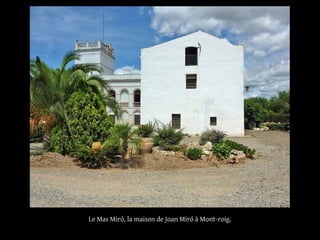 Le Mas Miró, la maison de Joan Miró à Mont-roig.
 