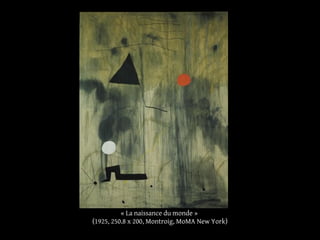 « La naissance du monde »
(1925, 250.8 x 200, Montroig, MoMA New York)
 