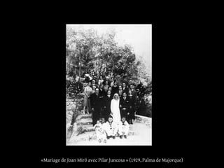 «Mariage de Joan Miró avec Pilar Juncosa » (1929, Palma de Majorque)
 