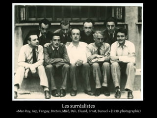 Les surréalistes
«Man Ray, Arp, Tanguy, Breton, Miró, Dali, Eluard, Ernst, Bunuel » (1930, photographie)
 