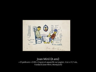 Joan Miró (8 ans)
« El pedicuro » (1901, Crayon et aquarelle sur papier, 11,6 x 17,7 cm,
Fundació Joan Miró, Montjuich)
 