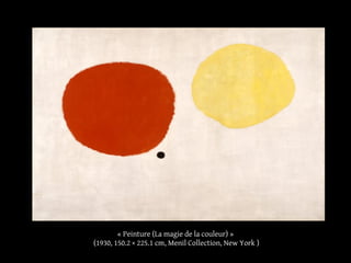 « Peinture (La magie de la couleur) »
(1930, 150.2 × 225.1 cm, Menil Collection, New York )
 