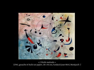 « L'étoile matinale »
(1941, gouache et huile sur papier, 38 x 46 cm, Fundació Joan Miró, Montjuich )
 