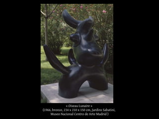 « Oiseau Lunaire »
(1966, bronze, 234 x 210 x 150 cm, Jardins Sabatini,
Museo Nacional Centro de Arte Madrid )
 