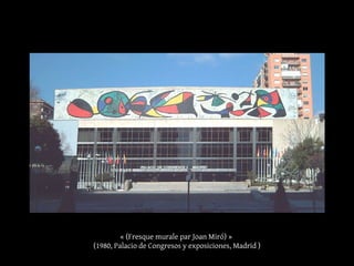 « (Fresque murale par Joan Miró) »
(1980, Palacio de Congresos y exposiciones, Madrid )
 
