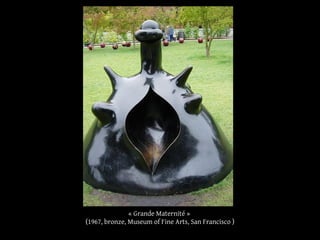« Grande Maternité »
(1967, bronze, Museum of Fine Arts, San Francisco )
 