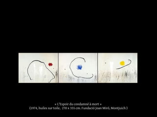 « L'Espoir du condamné à mort »
(1974, huiles sur toile, 270 x 355 cm. Fundació Joan Miró, Montjuich )
 