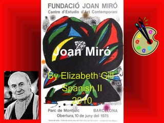 Joan Miró By Elizabeth Gill  Spanish II 2010 