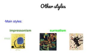 Other styles
·Main styles:
impressonism surrealism
modernism
 