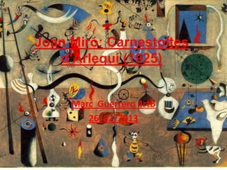 Joan Miró: Carnestoltes
   d'Arlequí (1925)


     Marc Guerrero 4rtB
        26/02/2013
 