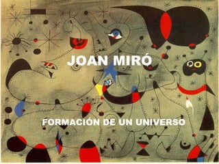 JOAN MIRÓ FORMACIÓN DE UN UNIVERSO 