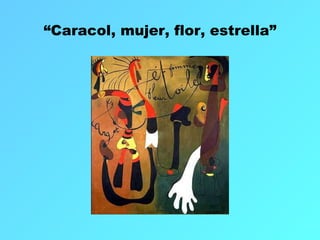 “ Caracol, mujer, flor, estrella” 