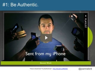 #1: Be Authentic.




            “How to Stand Out? Try Authenticity” : http://buswk.co/MJSHEC   @joannalord
 