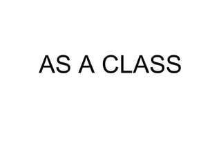 AS A CLASS
 