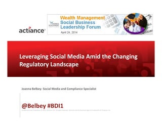 Confidential and Proprietary © 2012, Actiance, Inc. All rights reserved. Actiance and the Actiance logo are trademarks of Actiance, Inc.
Leveraging Social Media Amid the Changing
Regulatory Landscape
Joanna Belbey- Social Media and Compliance Specialist
@Belbey #BDI1
 