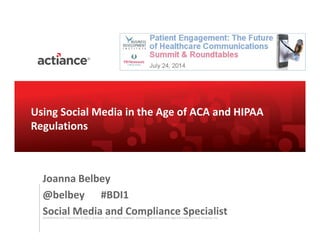 Confidential and Proprietary © 2013, Actiance, Inc. All rights reserved. Actiance and the Actiance logo are trademarks of Actiance, Inc.
Joanna Belbey
@belbey #BDI1
Social Media and Compliance Specialist
Using Social Media in the Age of ACA and HIPAA
Regulations
 