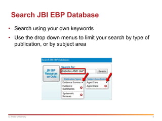 4La Trobe University
Search JBI EBP Database
• Search using your own keywords
• Use the drop down menus to limit your sear...