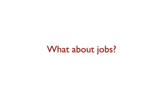 What about jobs?
 