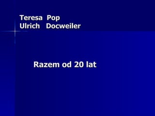 Teresa  Pop  Ulrich  Docweiler Razem od 20 lat 