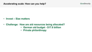• Invest – Size matters
• Challenge: How are aid resources being allocated?
• German aid budget - $17.6 billion
• Private philanthropy
Accelerating scale: How can you help?
 