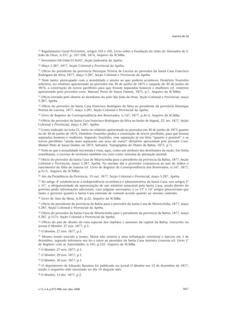 Joanna de Sá



16
  Regulamento Geral Provisório, artigos 103 e 105. Livro sobre a Fundação do Asilo de Alienados de S.
João de Deus, n.157, p. 107-108, 1874, Arquivo da SCMBa.
17
     Inventário 04/1666/2136/07, Seção Judiciária da Apeba.
18
     Maço 5.287, 1877, Seção Colonial e Provincial da Apeba.
19
  Ofício do presidente da província Henrique Pereira de Lucena ao provedor da Santa Casa Francisco
Rodrigues da Silva, 1877, maço 5.287, Seção Colonial e Provincial da Apeba.
20
  Nem tanto: preocupado com a moralidade e atento ao que poderia acontecer, Demétrio Tourinho
solicitou, no relatório apresentado ao provedor em 30 de junho de 1875 e naquele de 30 de junho de
1876, a construção de novos pavilhões para que fossem separados homens e mulheres (cf. relatório
apresentado pelo provedor cons. Manuel Pinto de Souza Dantas, 1875, p.7, Arquivo da SCMBa).
21
  Ofício enviado pelo diretor ao mordomo do asilo Sâo João de Deus, Seção Colonial e Provincial, maço
5.287, Apeba.
22
  Ofício do provedor da Santa Casa Francisco Rodrigues da Silva ao presidente da província Henrique
Pereira de Lucena, 1877, maço 5.287, Seção Colonial e Provincial da Apeba.
23
     Livro de Registro de Correspondência dos Reservados, n.147, 1877, p.4v-5, Arquivo da SCMBa.
24
 Ofício do provedor da Santa Casa Francisco Rodrigues da Silva ao barão de Itapuã, 22. set. 1877, Seção
Colonial e Provincial, maço 5.287, Apeba.
25
  Como indicado na nota 21, tanto no relatório apresentado ao provedor em 30 de junho de 1875 quanto
no de 30 de junho de 1876, Demétrio Tourinho pedira a construção de novos pavilhões, para que fossem
separados homens e mulheres. Segundo Tourinho, essa separação já era feita “quanto é possível” e os
novos pavilhões “ainda mais separarão um sexo do outro” (Relatório apresentado pelo provedor Cons.
Manuel Pinto de Souza Dantas em 1875, Salvador, Typographia do Diario da Bahia, 1875, p.7).
26
  Note-se que a sexualidade incontida é vista, aqui, como um atributo dos destituídos da razão. Em linha
semelhante, o excesso de erotismo também era visto como sintoma de alienação mental.
27
  Ofício do provedor da Santa Casa de Misericórdia para o presidente da província da Bahia, 1877, Seção
Colonial e Provincial, maço 5.287, Apeba. No mesmo dia o provedor comunicou ao juiz de órfãos o
nascimento da filha de Joanna (cf. Livro de Registro de Correspondência dos Reservados, n.147, 1877,
p.5v-5, Arquivo da SCMBa).
28
     Ato da Presidência da Província, 13 out. 1877, Seção Colonial e Provincial, maço 5.287, Apeba.
29
  No artigo 4° estabelecia-se a independência econômica e administrativa da Santa Casa; nos artigos 5°
e 11°, a obrigatoriedade da apresentação de um relatório semestral pela Santa Casa, sendo direito do
governo pedir informações adicionais, caso julgasse necessário; e os 13° e 14° artigos prescreviam que
tanto o governo quanto a Santa Casa estavam de comum acordo quanto ao mesmo contrato.
30
     Livro de Atas da Mesa, n.20, p.22, Arquivo da SCMBa.
31
  Oficío do presidente da província da Bahia para o provedor da Santa Casa de Misericórdia, 1877, maço
5.287, Seção Colonial e Provincial da Apeba.
32
  Oficío do provedor da Santa Casa de Misericórdia para o presidente da província da Bahia, 1877, maço
5.287, p.117v, Seção Colonial e Provincial da Apeba.
33
  Ofício do juiz de direito da vara especial dos órphãos e ausentes da capital da Bahia, transcrito no
jornal O Monitor, 27 nov. 1877, p.1.
34
     O Monitor, 27 nov. 1877, p.1.
35
  Mesmo tendo nascido a termo, Maria não resistiu a uma inflamação intestinal e faleceu em 3 de
dezembro, segundo informou seu tio e tutor ao provedor da Santa Casa Antonio Gouveia (cf. Livro 1°
de Registro com as Autoridades, n.101, p.122, Arquivo da SCMBa.
36
     O Monitor, 27 nov. 1877, p.1.
37
     O Monitor, 29 nov. 1877, p.1.
38
     O Monitor, 30 nov. 1877, p.1.
39
  O depoimento de Eduardo Baraúna foi publicado no jornal O Monitor em 12 de dezembro de 1877,
tendo o inquérito sido encerrado no dia 19 daquele mês.
40
     O Monitor, 13 dez. 1877, p.2.



v.15, n.4, p.973-988, out.-dez. 2008                                                                  987
 