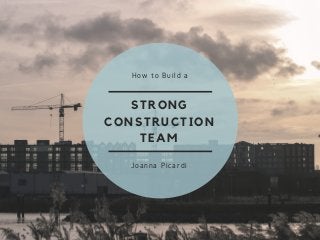 STRONG
CONSTRUCTION
TEAM
How to Build a
Joanna Picardi
 