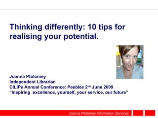Thinking differently: 10 tips for realising your potential. ,[object Object],[object Object],[object Object],[object Object]