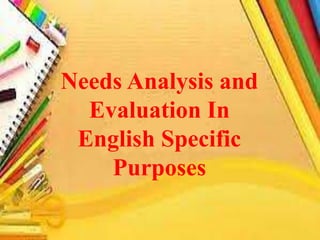 Needs Analysis and Evaluation In English Specific Purposes | PPTX