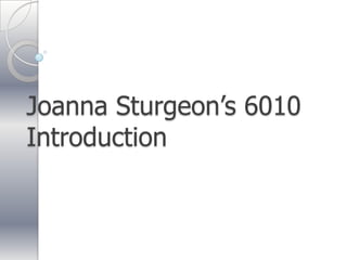 Joanna Sturgeon’s 6010Introduction 