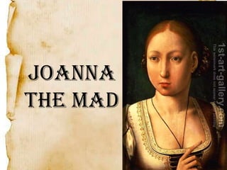 Joanna
the mad
 