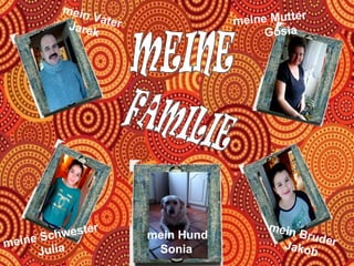 mein                                 r
              Vate
          Jarek   r               meine Mutte
                                       Gosia




                                        mein
        chwester      mein Hund              Brud
meine S                                    Jako er
     Julia             Sonia                   b
 