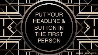 PUT YOUR
HEADLINE &
BUTTON IN
THE FIRST
PERSON
@COPYHACKERS#bos2017
 