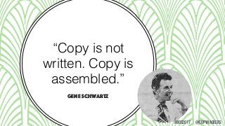 “Copy is not
written. Copy is
assembled.”
gene schwartz
@COPYHACKERS#bos2017
 