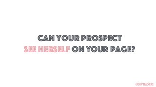 Can your prospect  
see herself on YOUR page?
@COPYHACKERS
 