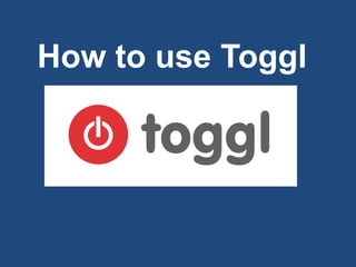 How to use Toggl
 