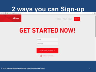 2 ways you can Sign-up
© 2015 joannazabanal.wordpress.com - How to use Toggl 4
 