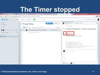 The Timer stopped
© 2015 joannazabanal.wordpress.com - How to use Toggl 50
 