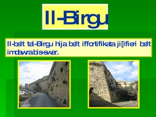 Il-Birgu Il-belt tal-Birgu hija belt iffortifikata ji[ifieri belt imdawra bis-swar.  