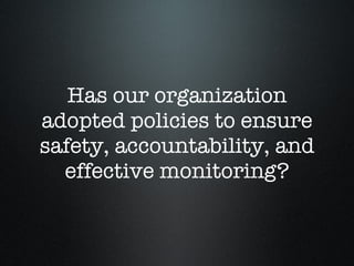 Has our organization adopted policies to ensure safety, accountability, and effective monitoring? 