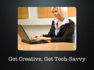 Get Creative, Get Tech-Savvy 